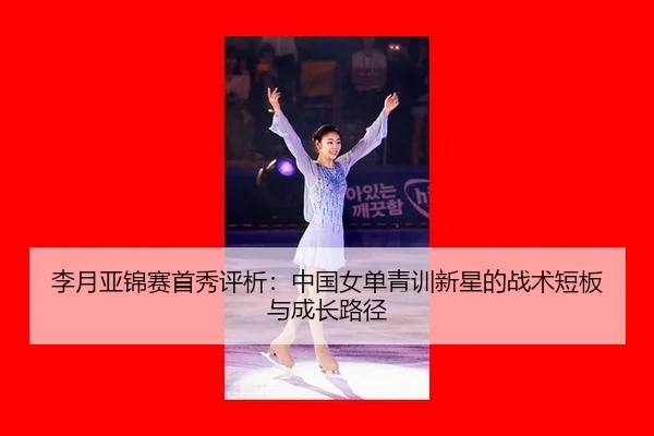 李月亚锦赛首秀评析：中国女单青训新星的战术短板与成长路径